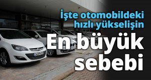İşte otomobildeki hızlı yükselişin en büyük sebebi