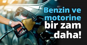 Benzin ve motorine bir zam daha! 