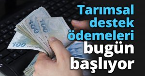 Tarımsal destek ödemeleri bugün başlıyor