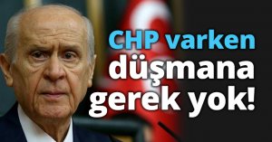CHP varken, düşmana gerek yok!