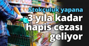 Stokçuluk yapana 3 yıla kadar hapis cezası geliyor