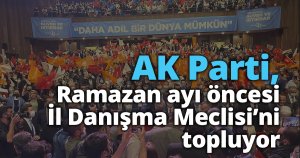 AK Parti, Ramazan Ayı öncesi  İl Danışma Meclisi’ni topluyor