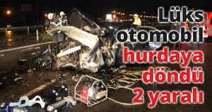 Lüks otomobil hurdaya döndü: 2 yaralı