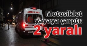 Motosiklet yayaya çarptı: 2 yaralı