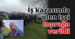 İş kazasında ölen işçi toprağa verildi