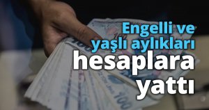 Engelli ve yaşlı aylıkları hesaplara yattı