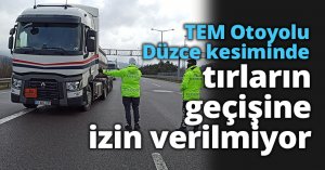 TEM Otoyolu Düzce kesiminde tırların geçişine izin verilmiyor