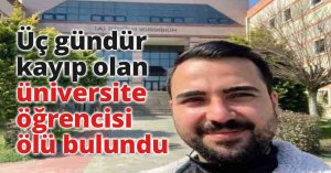 Üç gündür kayıp olan üniversite öğrencisi ölü bulundu