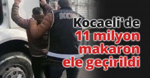Kocaeli'de 11 milyon makaron ele geçirildi
