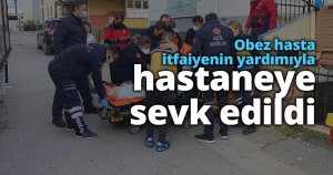 Obez hasta itfaiyenin yardımıyla hastaneye sevk edildi
