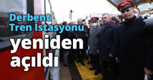 Derbent Tren İstasyonu yeniden açıldı