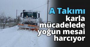 A Takımı karla mücadelede yoğun mesai harcıyor