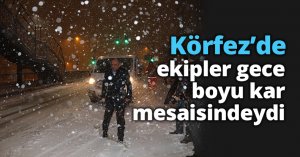 Körfez’de ekipler gece boyu kar mesaisindeydi