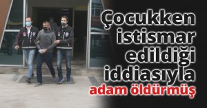 Çocukken istismar edildiği iddiasıyla adam öldürmüş
