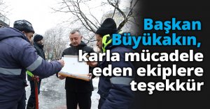 Başkan Büyükakın’dan karla mücadele  eden ekiplere teşekkür   