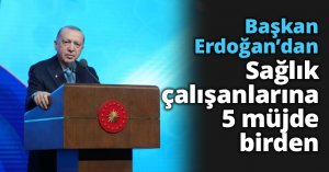 Başkan Erdoğan'dan 14 Mart Tıp Bayramı'nda sağlık çalışanlarına 5 müjde birden...