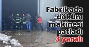 Fabrikada döküm makinesi patladı: 3 yaralı