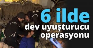 6 ilde dev uyuşturucu operasyonu