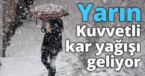Yarın Kuvvetli kar yağışı geliyor