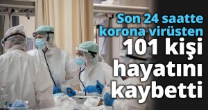 Son 24 saatte korona virüsten 101 kişi hayatını kaybetti