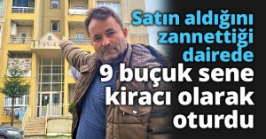 Satın aldığını zannettiği dairede 9 buçuk sene kiracı olarak oturdu