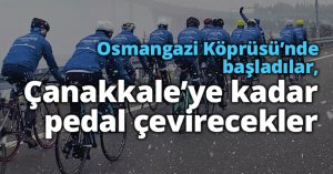 Osmangazi Köprüsü’nde başladılar, Çanakkale’ye kadar pedal çevirecekler