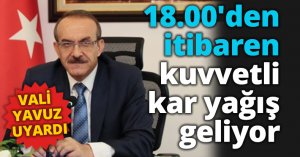 Vali yavuz uyardı! 18.00'den itibaren kuvvetli kar yağış geliyor