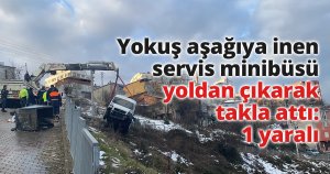 Yokuş aşağıya inen servis minibüsü yoldan çıkarak takla attı: 1 yaralı