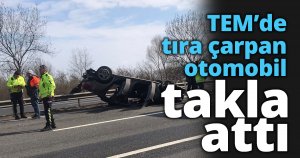 TEM’de tıra çarpan otomobil takla attı