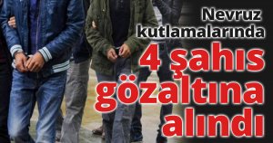 Nevruz kutlamalarında PKK propagandası yapan 4 şahıs gözaltına alındı