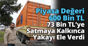 Piyasa Değeri 600 Bin TL 73 Bin TL’ye Satmaya Kakınca Yakayı Ele Verdi