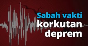Sabah vakti korkutan deprem