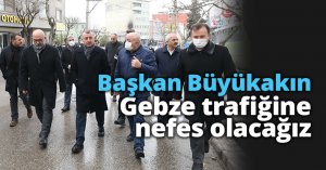 Başkan Büyükakın: Gebze trafiğine nefes olacağız