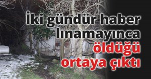 İki gündür haber alınamayınca öldüğü ortaya çıktı