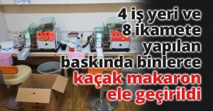 4 iş yeri ve 8 ikamete yapılan baskında binlerce kaçak makaron ele geçirildi