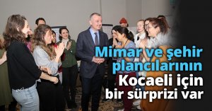 Mimar ve şehir plancılarının;  Kocaeli için bir sürprizi var