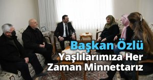 Başkan Özlü: Yaşlılarımıza Her Zaman Minnettarız