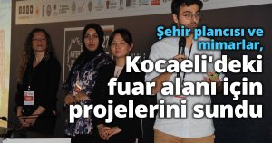 Şehir plancısı ve mimarlar, Kocaeli'deki fuar alanı için projelerini sundu