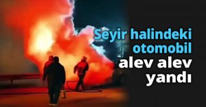 Seyir halindeki otomobil alev alev yandı