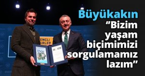 Büyükakın, ‘’Bizim yaşam biçimimizi sorgulamamız lazım’’