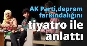 AK Parti, deprem farkındalığını  tiyatro ile anlattı
