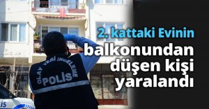 2. kattaki evinin balkonundan düşen kişi yaralandı