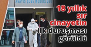18 yıllık sır cinayetin ilk duruşması görüldü