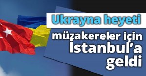 Ukrayna heyeti müzakereler için İstanbul’a geldi