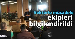 Vektörle mücadele ekipleri bilgilendirildi