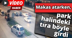 Makas atarken, park halindeki tıra böyle girdi