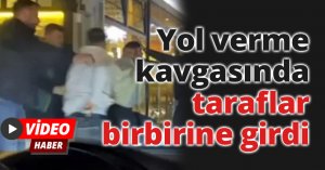 Yol verme kavgasında taraflar birbirine girdi