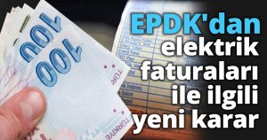 EPDK'dan elektrik faturaları ile ilgili yeni karar