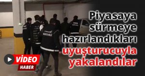 Piyasaya sürmeye hazırlandıkları uyuşturucuyla yakalandılar