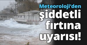 Meteoroloji‘den şiddetli fırtına uyarısı!